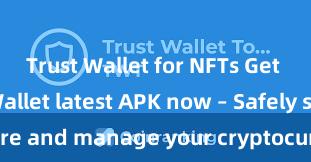 Trust Wallet for NFTs Get the Trust Wallet latest APK now – Safely store and manage your cryptocurrencies with ease